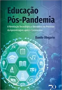 Educação Pós Pandemia: a revolução tecnológica e inovadora no processo<br /> de aprendizagem após o coronavírus, Editora Almedina